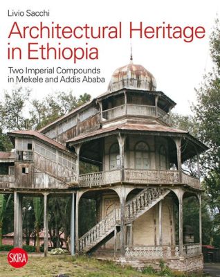  Village Architecture: The Heritage of Ethiopia - A Journey Through Time and Stone