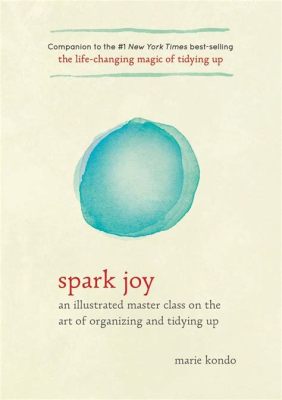  Spark Joy: An Illustrated Master Class on the Art of Organizing and Tidying Up -  Bir Japon Kalbinin Düzenli Bir Ev İçin Özgürlük Vaat Etmesi